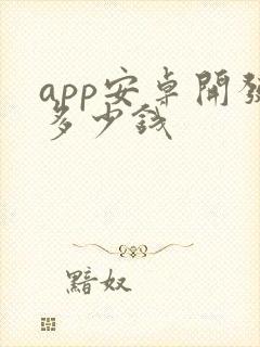 app安卓开发多少钱