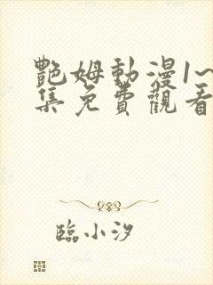 艳姆动漫1~6集免费观看