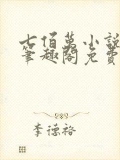 七佰万小说by笔趣阁免费阅读笔趣阁