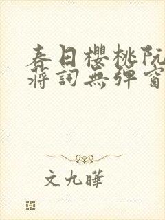 春日樱桃阮圆圆蒋词无弹窗笔趣阁