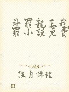 斗罗龙王我为阎罗小说免费阅读