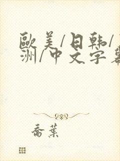 欧美/日韩/亚洲/中文字幕