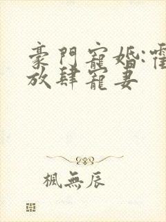 豪门宠婚:霍少放肆宠妻