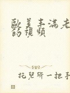 欧美丰满老熟妇的视频