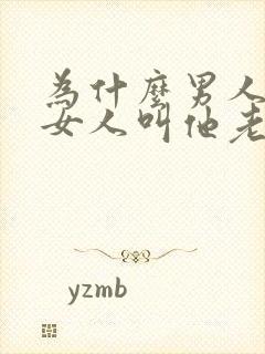 为什么男人喜欢女人叫他老公