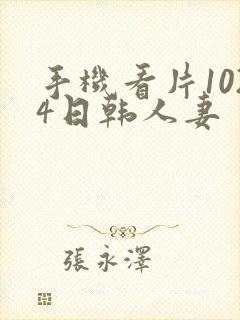 手机看片1024日韩人妻