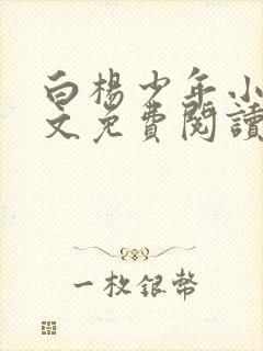 白杨少年小说全文免费阅读无弹窗