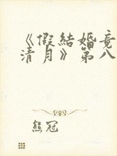 《假结婚竟娶苏清月》第八季免费观看