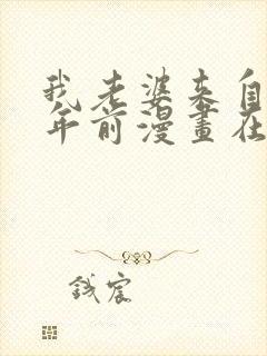 我老婆来自一千年前漫画在线观看第六话