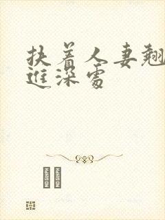 扶着人妻翘臀挺进深处