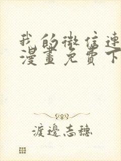 我的微信连三界漫画免费下拉式爱优漫