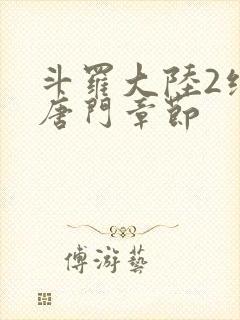 斗罗大陆2绝世唐门章节