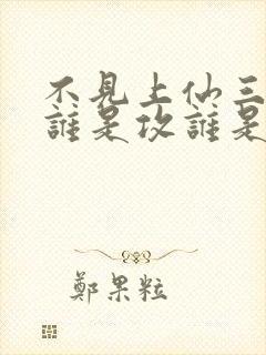 不见上仙三百年谁是攻谁是受