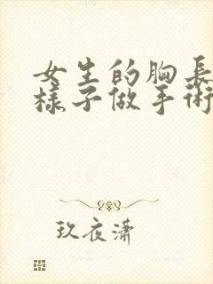 女生的胸长什么样子做手术真实视频