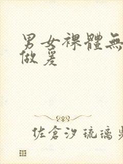 男女裸体无遮挡做爰