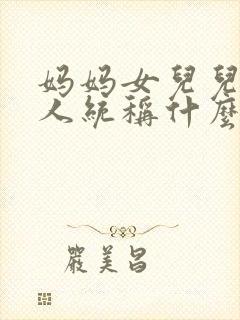 妈妈女儿儿子三人统称什么