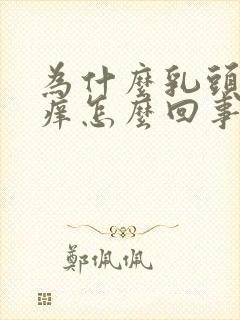 为什么乳头会很痒怎么回事