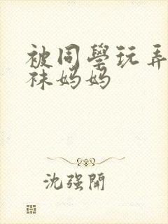 被同学玩弄的丝袜妈妈