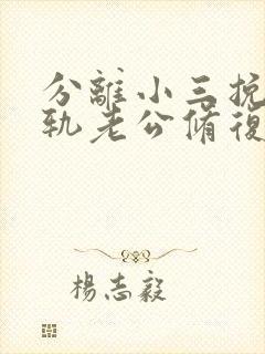 分离小三挽回出轨老公修复婚姻技巧