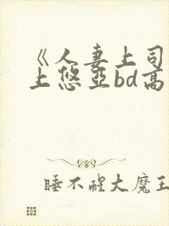 《人妻上司》三上悠亚bd高清