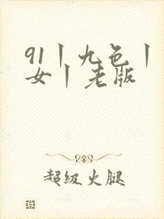91丨九色丨熟女丨老版