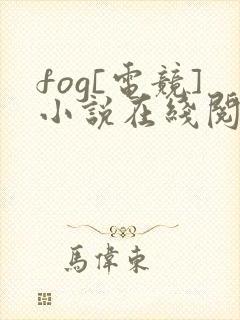 fog[电竞]小说在线阅读全文免费