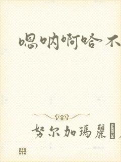 嗯呐啊哈不要了