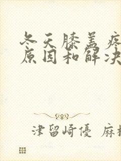 冬天膝盖疼痛的原因和解决方法封面