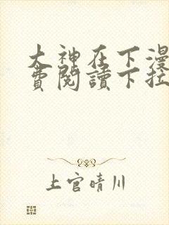 大神在下漫画免费阅读下拉式六漫画