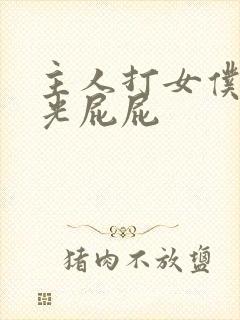 主人打女仆白嫩光屁屁