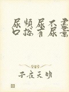 尿频尿不尽尿道口总有尿意