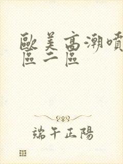 欧美高潮喷水一区二区