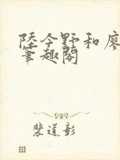 陆今野和廖南雁笔趣阁