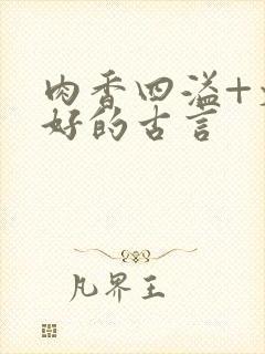 肉香四溢+文笔好的古言