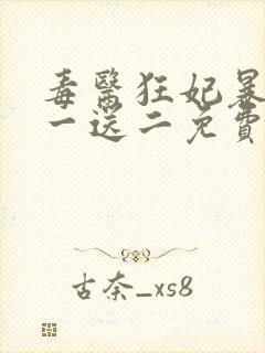 毒医狂妃暴君娶一送二免费阅读全文