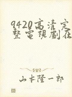 9420高清完整电视剧在线观看大全