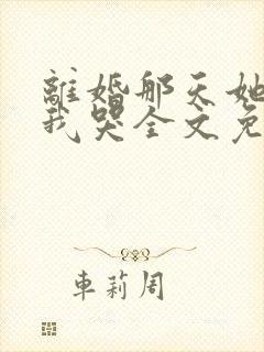 离婚那天她抱着我哭全文免费阅读