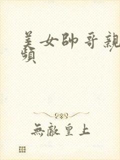 美女帅哥亲嘴视频