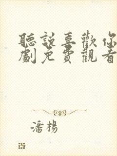 听说喜欢你电视剧免费观看全集高清