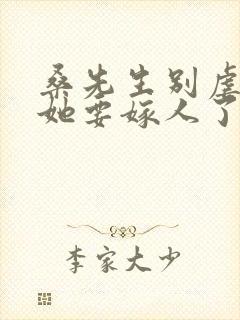 桑先生别虐夫人她要嫁人了短剧免费观看