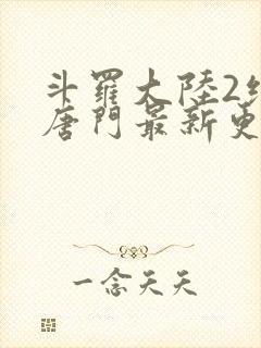 斗罗大陆2绝世唐门最新更新