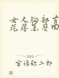 女人胸部有个硬疙瘩怎么回事