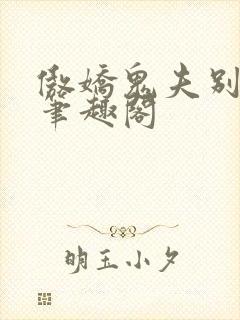 傲娇鬼夫别乱来笔趣阁