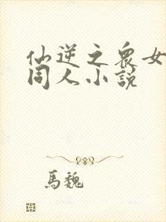 仙逆之众女沦陷同人小说封面