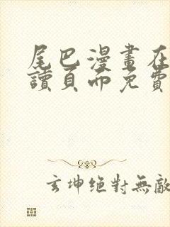 尾巴漫画在线阅读页面免费漫画入口