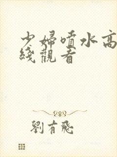 少妇喷水高潮在线观看封面