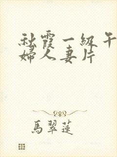 秋霞一级午夜少妇人妻片