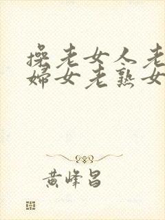 操老女人老91妇女老熟女