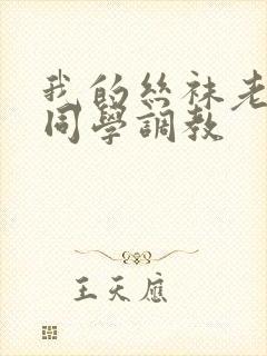 我的丝袜老师被同学调教