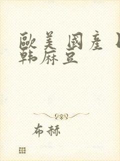 欧美 国产 日韩麻豆